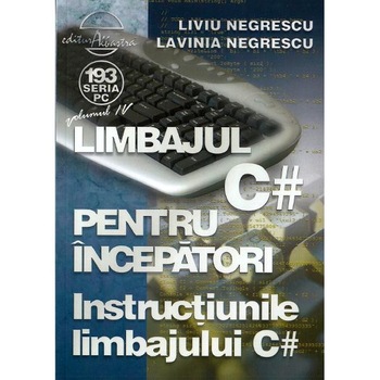 Limbajul C# pentru incepatori. Vol.4 - Liviu Negrescu, Lavinia Negrescu Limbajul C# pentru incepatori. Vol.4 - Liviu Negrescu, Lavinia Negrescu