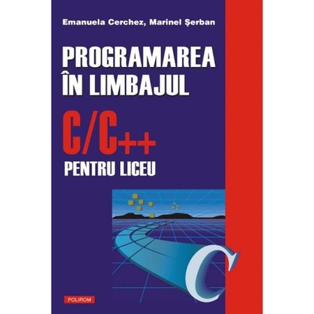 Programarea In Limbajul C C Pentru Liceu Vol I Emanuela Cerchez Marinel Paul Serban Emag Ro