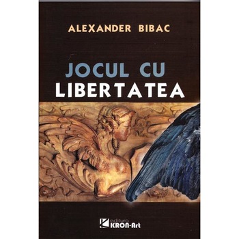 Jocul cu libertatea - Alexander Bibac Jocul cu libertatea - Alexander Bibac