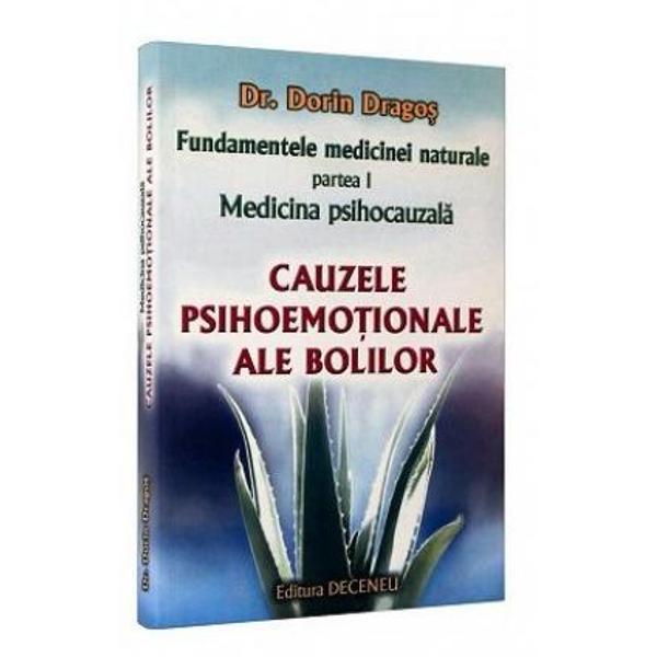 Fundamentele medicinei naturale - partea I. Medicina psihocauzala. Cauzele psihoemotionale ale bolilor - Principii Generale - Dorin Dragos