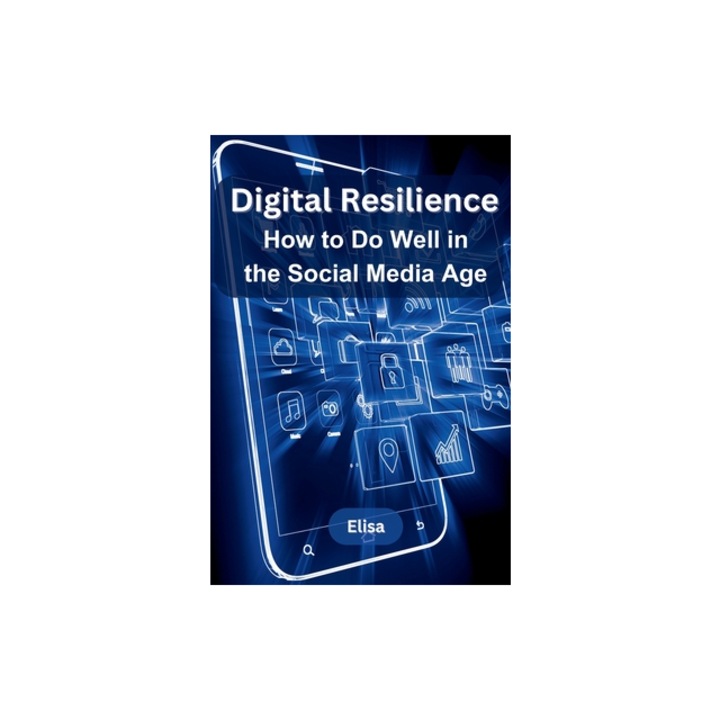 Digital Resilience How to Do Well in the Social Media Age, Elisa