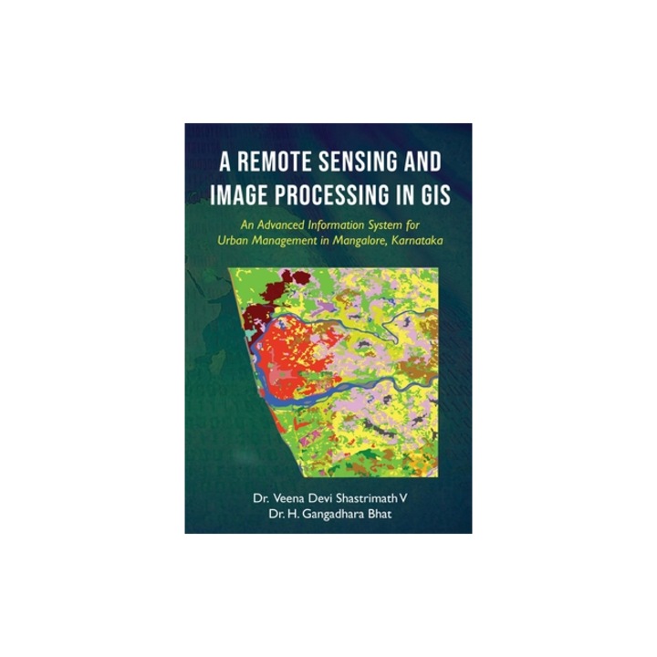 A Remote Sensing and Image Processing in GIS - An Advanced Information System for Urban Management in Mangalore, Karnataka, Veena Devi Shastrimath V