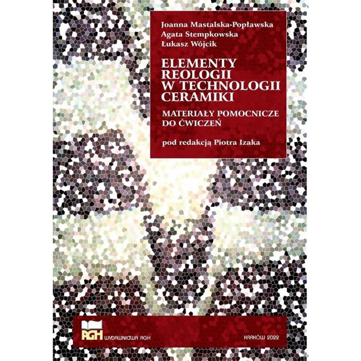 Elementy reologii w technologii ceramiki, Wydawnictwa AGH, 2022, 142 pagini, 240x166 mm, brosata