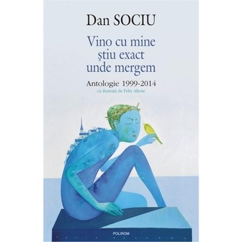 Vino cu mine stiu exact unde mergem - Antologie 1999-2014 - Dan Sociu Vino cu mine stiu exact unde mergem - Antologie 1999-2014 - Dan Sociu