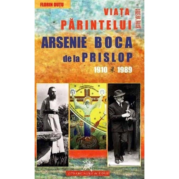 Viata Parintelui Arsenie Boca de la Prislop: 1910 - 1989 - Florin Dutu