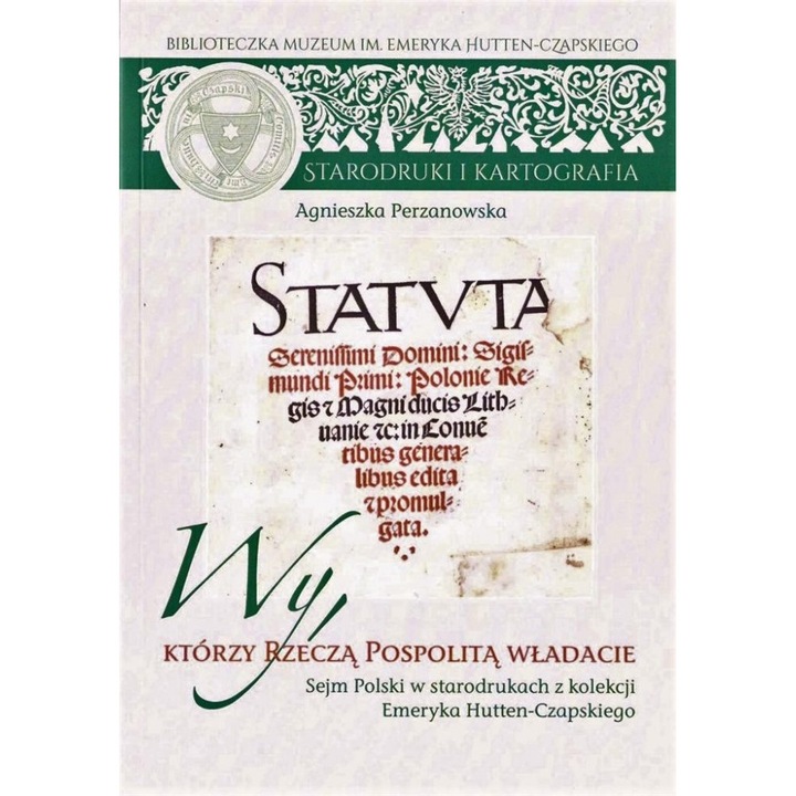 Wy, ktorzy Rzecza Pospolita wladacie, red. Agnieszka Perzanowska, Muzeum Narodowe, 2016, broszurata, 124 pagini