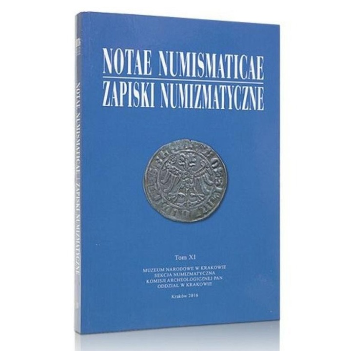 Notae Numismaticae. Zapiski Numizmatyczne T.11, Muzeum Narodowe, 396 pagini, 230x160 mm, brosata, 2016