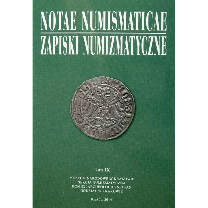 Notae Numismaticae. Zapiski Numizmatyczne T.9, Muzeum Narodowe, 288 pagini, 2014