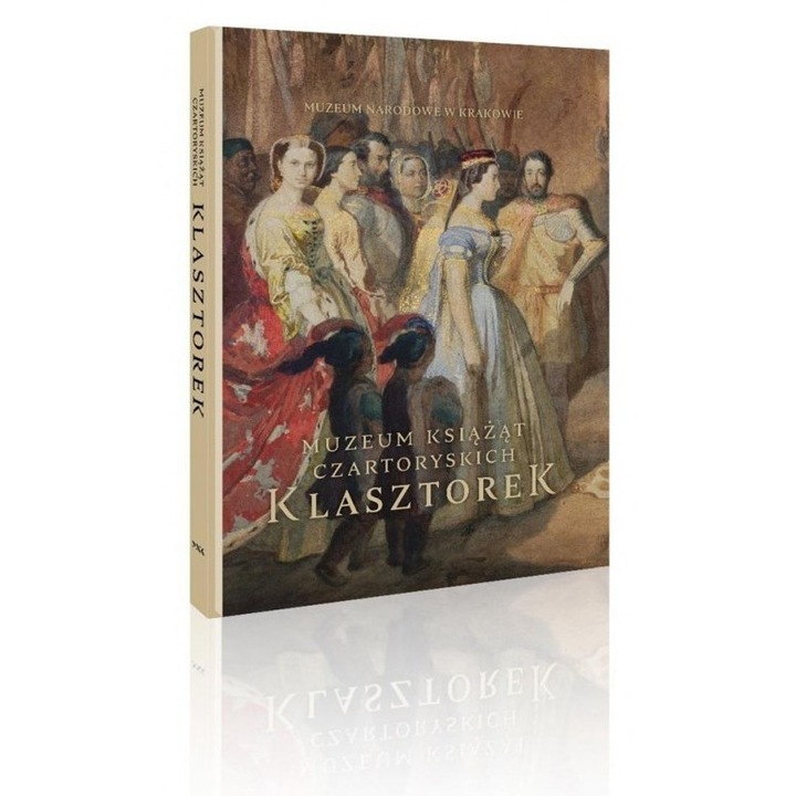Muzeum Ksiazat Czartoryskich. Klasztorek, Katarzyna Plonka-Balus, Muzeum Narodowe, 2023, 247x316 mm, 157 pagini