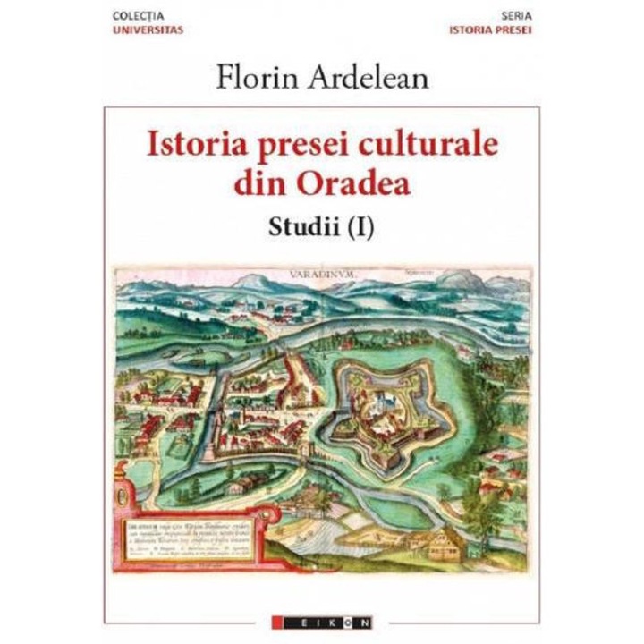 Istoria presei culturale din Oradea - Studii vol.1 - Florin Ardelean