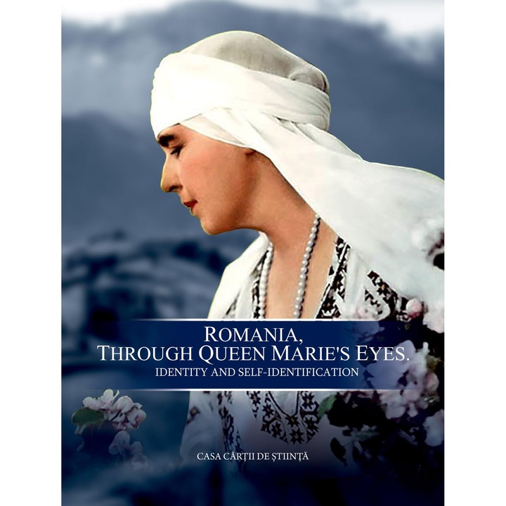 Romania, through Queen Marieas Eyes. Identity and Construction of Self-Identification, Cristina Violeta Ungureanu