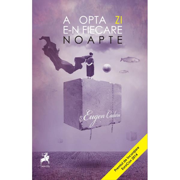 A opta zi e-n fiecare noapte - Eugen Cadaru