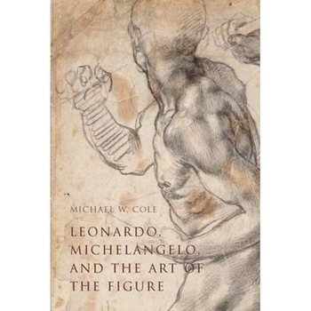 Leonardo, Michelangelo, and the Art of the Figure Leonardo, Michelangelo, and the Art of the Figure