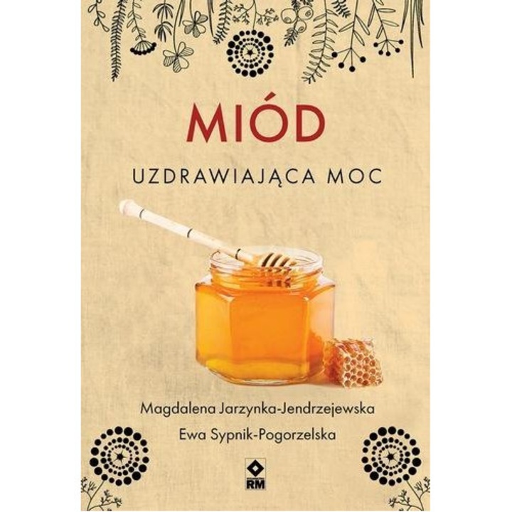 Miód. Uzdrawiająca moc RM, Magdalena Jarzynka-Jendrzejewska și Ewa Sypnik-Pogorzelska