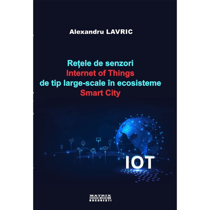 Retele de senzori Internet of Things de tip large-scale in ecosisteme Smart City, Alexandru Lavric