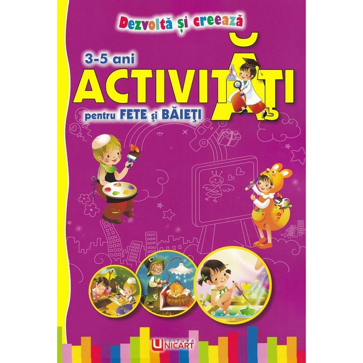 Activitati Pentru Fete Si Baieti 3-5 Ani. Dezvolta Si Creeaza