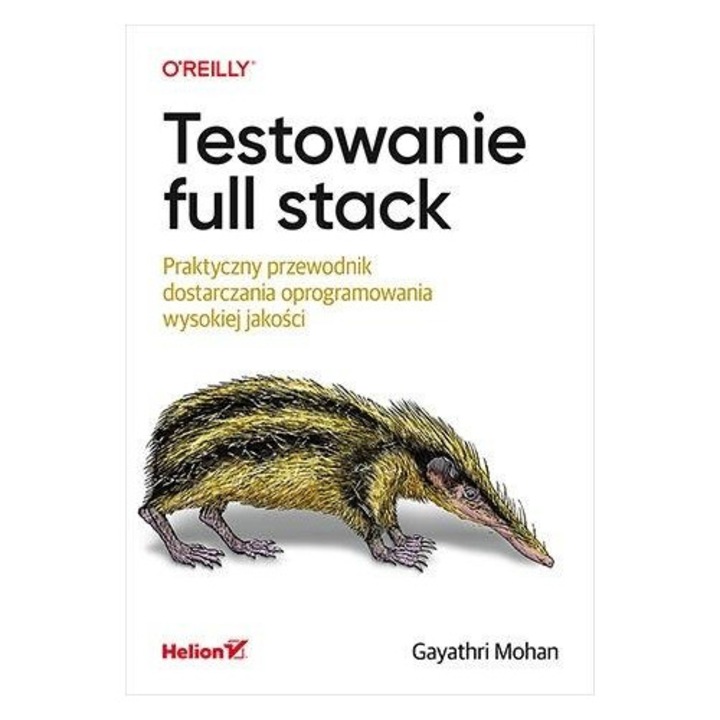 Testowanie full stack. Praktyczny przewodnik dostarczania oprogramowania wysokiej jakości, Helion, ghid practic, 40+ instrumente, IT si informatica