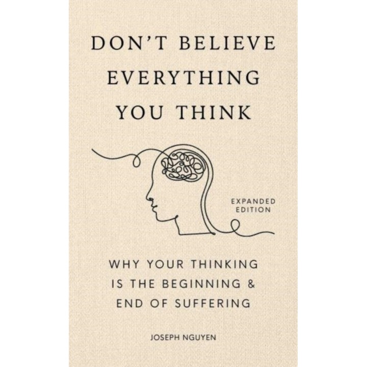 Don't Believe Everything You Think (expanded Edition): Why Your Thinking Is The Beginning & End Of Suffering - Joseph Nguyen