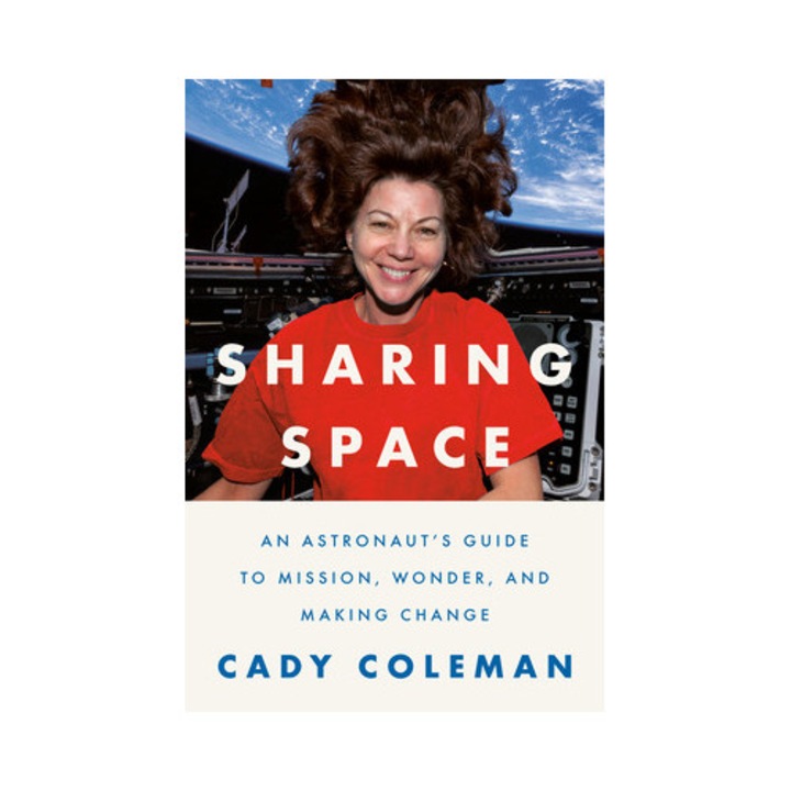 Sharing Space: An Astronaut's Guide To Mission, Wonder, And Making Change - Cady Coleman