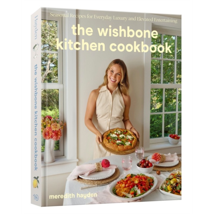 The Wishbone Kitchen Cookbook: Seasonal Recipes For Everyday Luxury And Elevated Entertaining - Meredith Hayden