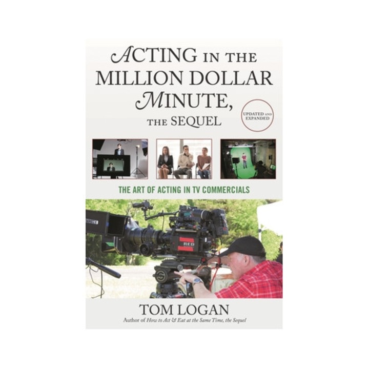 Acting In The Million Dollar Minute, The Sequel: The Art Of Acting In Tv Commercials - Tom Logan