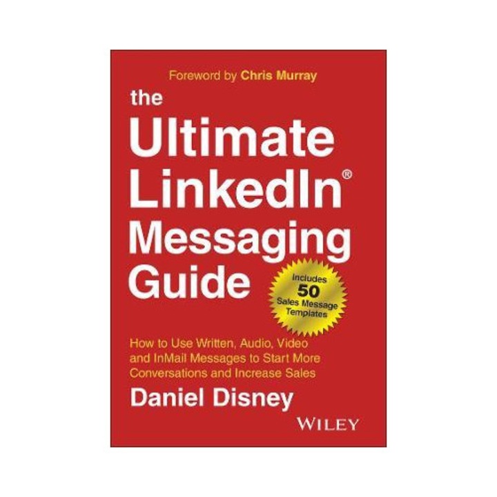 The Ultimate Linkedin Messaging Guide: How To Use Written, Audio, Video And Inmail Message To Start More Conversations And Increase Sales - Chris Murray