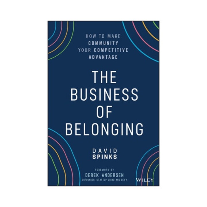 The Business Of Belonging: How To Make Community Your Competitive Advantage - David Spinks