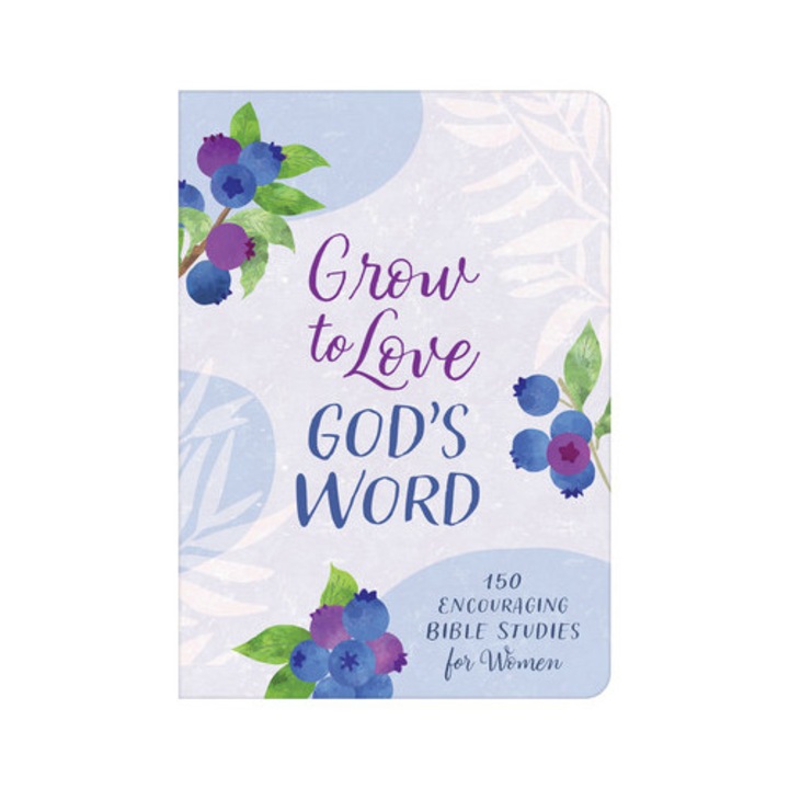 Grow To Love God's Word: 150 Encouraging Bible Studies For Women -