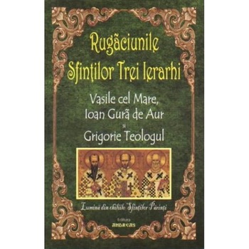 Rugaciunile Sfintilor Trei Ierarhi Vasile Cel Mare, Ioan Gura De Aur Si Grigorie Teologul Rugaciunile Sfintilor Trei Ierarhi Vasile Cel Mare, Ioan Gura De Aur Si Grigorie Teologul