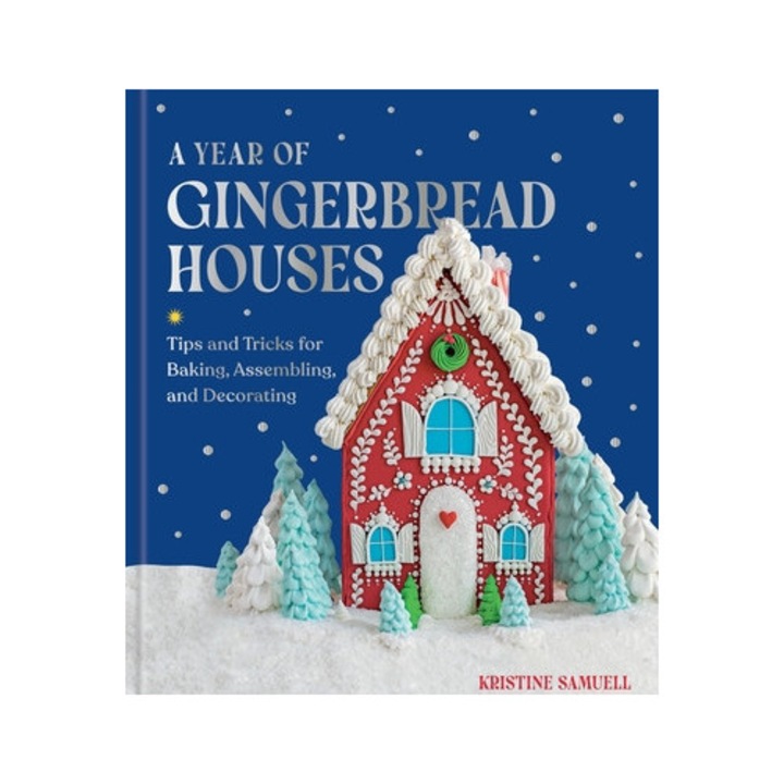 A Year Of Gingerbread Houses: Tips And Tricks For Baking, Assembling, And Decorating - Kristine Samuell