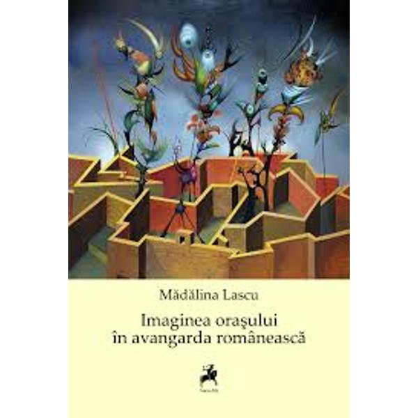 Imaginea orasului in avangarda romaneasca - Madalina Lascu