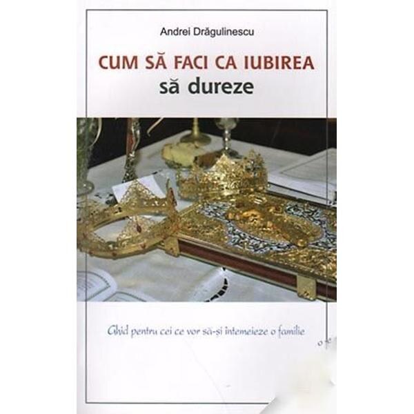 Cum Sa Faci Ca Iubirea Sa Dureze - Andrei Dragulinescu