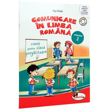 Comunicare in limba romana clasa pregatitoare. Caiet sem.2 - Olga Piriiala Comunicare in limba romana clasa pregatitoare. Caiet sem.2 - Olga Piriiala