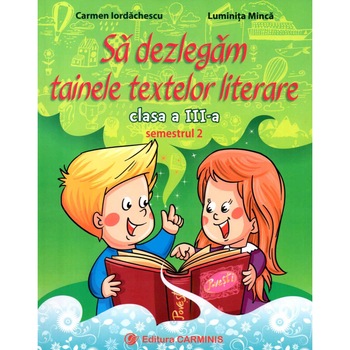 Sa dezlegam tainele textelor literare. Clasa a III-a. Semestrul 2. A Sa dezlegam tainele textelor literare. Clasa a III-a. Semestrul 2. A