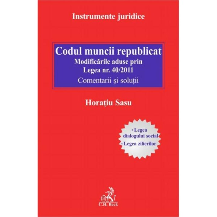 Codul muncii republicat. Modificarile aduse prin legea 40/2011. Comentarii si solutii - Horatiu Sasu