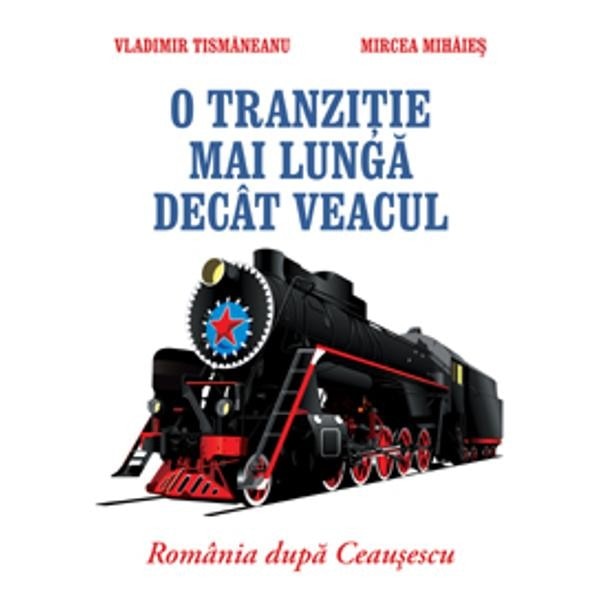 O tranzitie mai lunga decat veacul - Vladimir Tismaneanu - Mircea Mihaies -