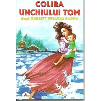 Coliba unchiului Tom - Harriet Beecher Stowe Coliba unchiului Tom - Harriet Beecher Stowe