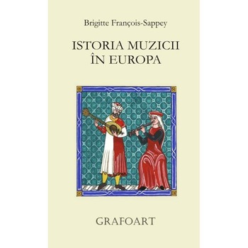 Istoria muzicii in Europa - Brigitte Francois-Sappey Istoria muzicii in Europa - Brigitte Francois-Sappey