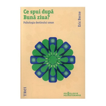 Ce spui dupa Buna Ziua - Eric Berne Ce spui dupa Buna Ziua - Eric Berne