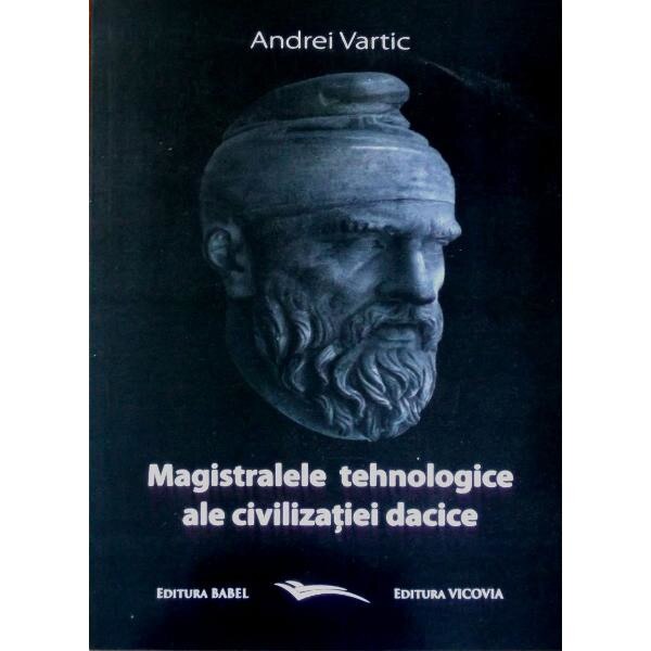 Magistralele tehnologice ale civilizatiei dacice - Andrei Vartic