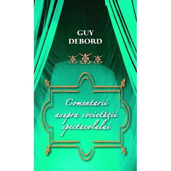 Comentarii asupra societatii spectacolului - Guy Debord Comentarii asupra societatii spectacolului - Guy Debord
