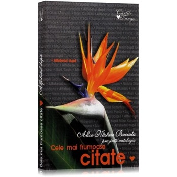 Cele mai frumoase citate - Antologie de Alice Nastase Buciuta Cele mai frumoase citate - Antologie de Alice Nastase Buciuta