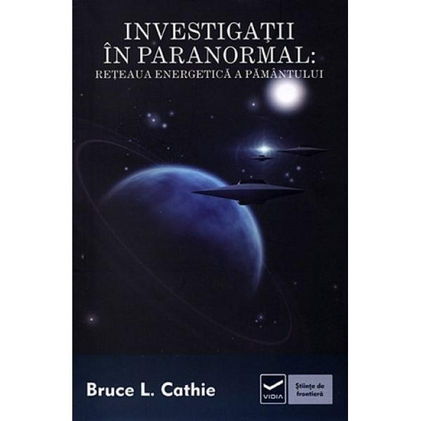 Investigatii in paranormal: Reteaua energetica a pamantului - Bruce L. Cathie
