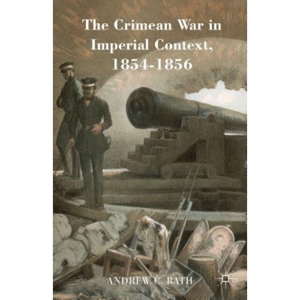 The Crimean War in Imperial Context, 1854-1856, Andrew C. Rath (Author)