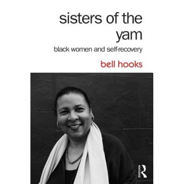 Sisters of the Yam: Black Women and Self-Recovery, Bell Hooks (Author)