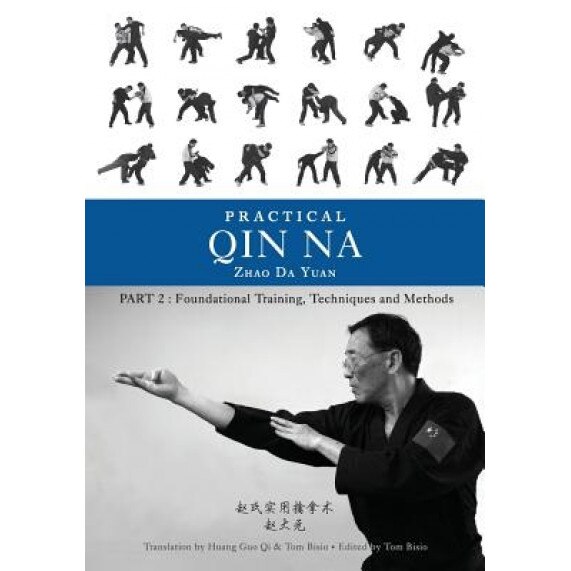 Practical Qin Na Part Two: Foundational Training, Techniques and Methods - Zhao Da Yuan (Author)