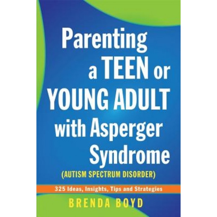 Parenting a Teen or Young Adult with Asperger Syndrome (Autism Spectrum Disorder): 325 Ideas, Insights, Tips and Strategies, Brenda Boyd (Author)