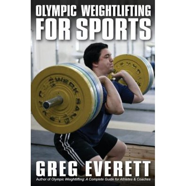 Olympic Weightlifting for Sports, Greg Everett (Author)