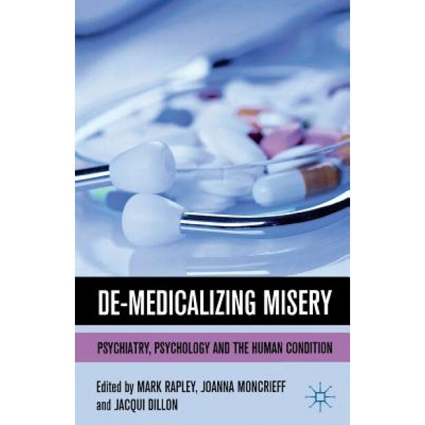 De-Medicalizing Misery: Psychiatry, Psychology and the Human Condition - Mark Rapley (Editor)