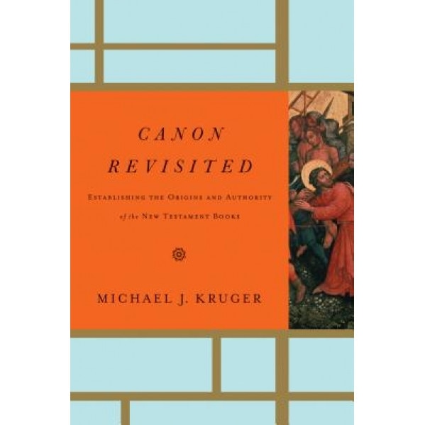 Canon Revisited: Establishing the Origins and Authority of the New Testament Books, Michael J. Kruger (Author)